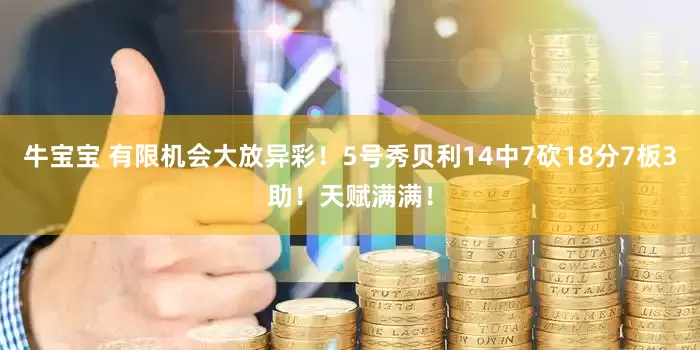 牛宝宝 有限机会大放异彩！5号秀贝利14中7砍18分7板3助！天赋满满！