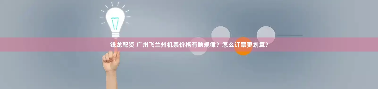 钱龙配资 广州飞兰州机票价格有啥规律?怎么订票更划算?