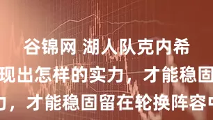 谷锦网 湖人队克内希特必须展现出怎样的实力，才能稳固留在轮换阵容中