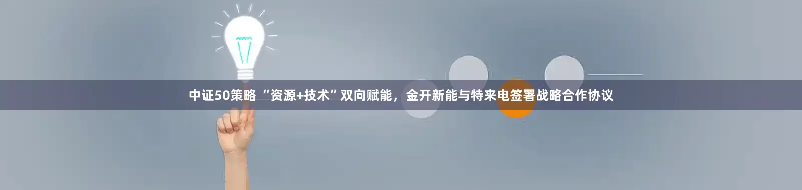 中证50策略 “资源+技术”双向赋能，金开新能与特来电签署战略合作协议