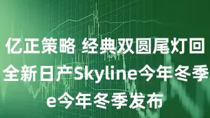 亿正策略 经典双圆尾灯回归！全新日产Skyline今年冬季发布